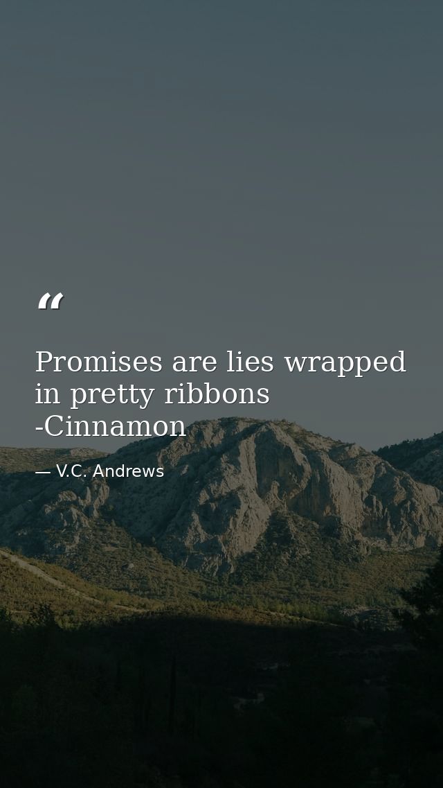 Promises are lies wrapped in pretty ribbons -Cinnamon — V.C. Andrews