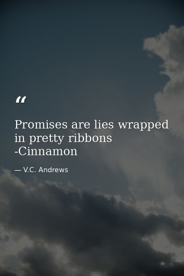 Promises are lies wrapped in pretty ribbons -Cinnamon — V.C. Andrews