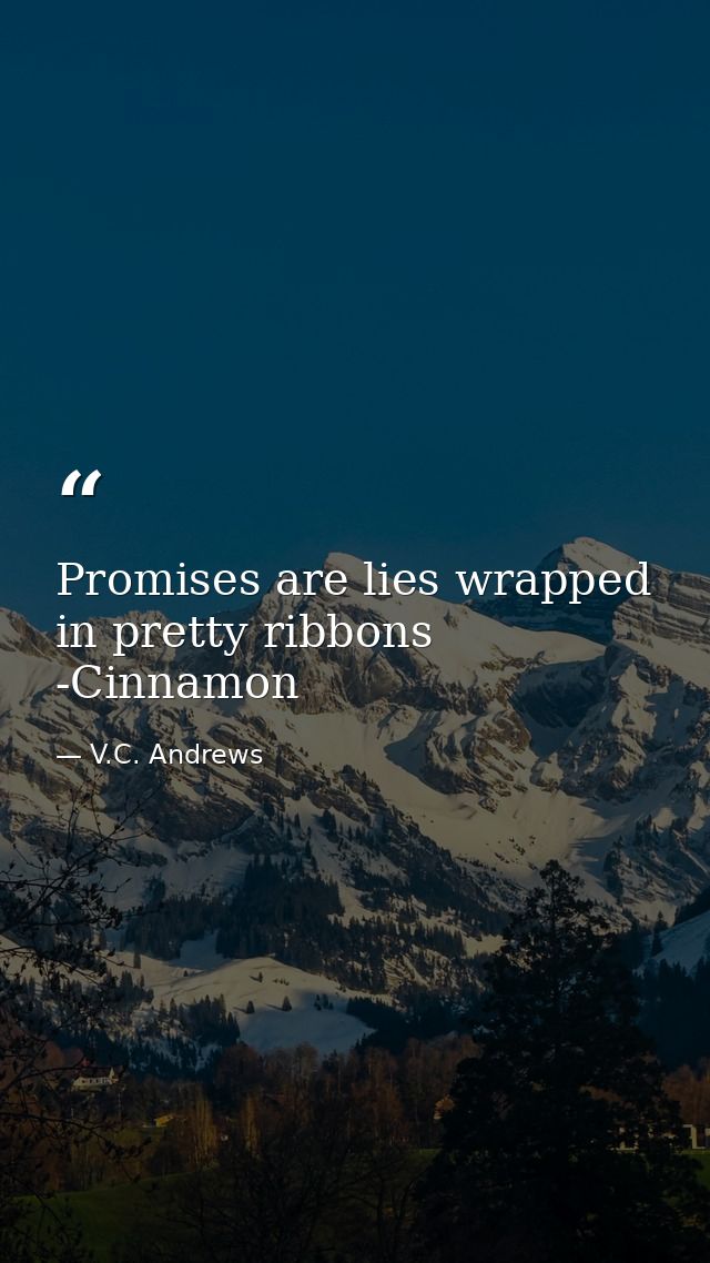 Promises are lies wrapped in pretty ribbons -Cinnamon — V.C. Andrews