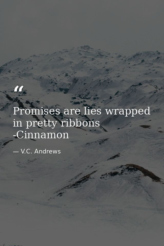 Promises are lies wrapped in pretty ribbons -Cinnamon — V.C. Andrews