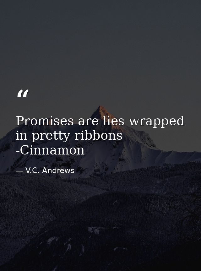 Promises are lies wrapped in pretty ribbons -Cinnamon — V.C. Andrews