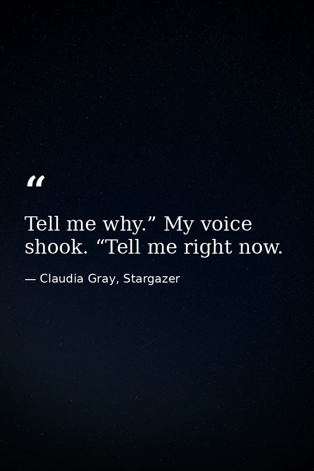 Tell me why.” My voice shook. “Tell me right now. — Claudia Gray, Stargazer
