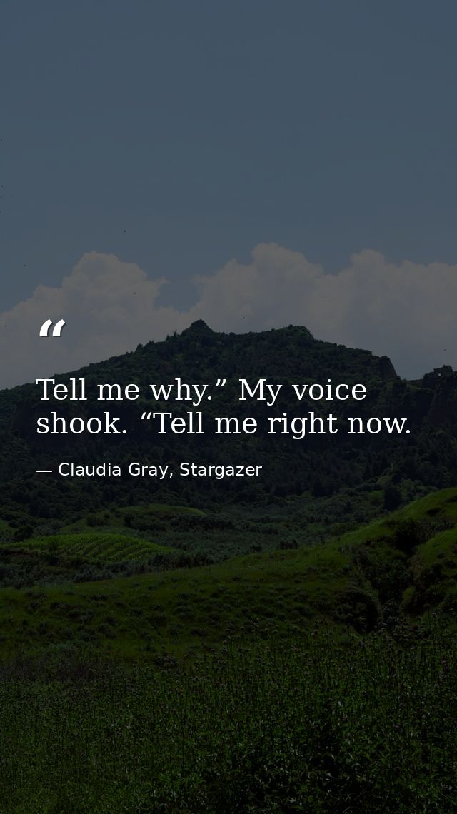 Tell me why.” My voice shook. “Tell me right now. — Claudia Gray, Stargazer