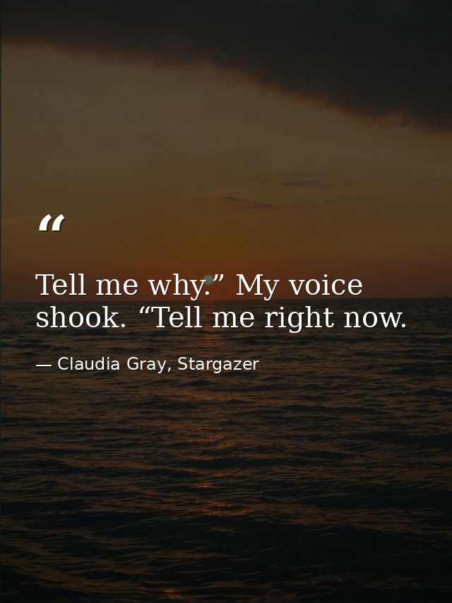 Tell me why.” My voice shook. “Tell me right now. — Claudia Gray, Stargazer