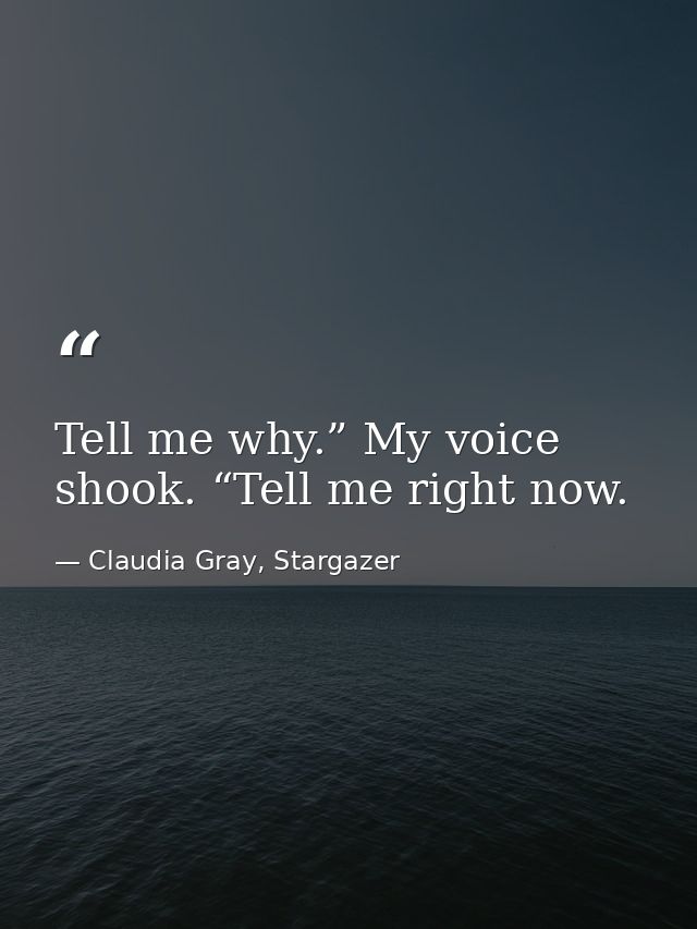 Tell me why.” My voice shook. “Tell me right now. — Claudia Gray, Stargazer