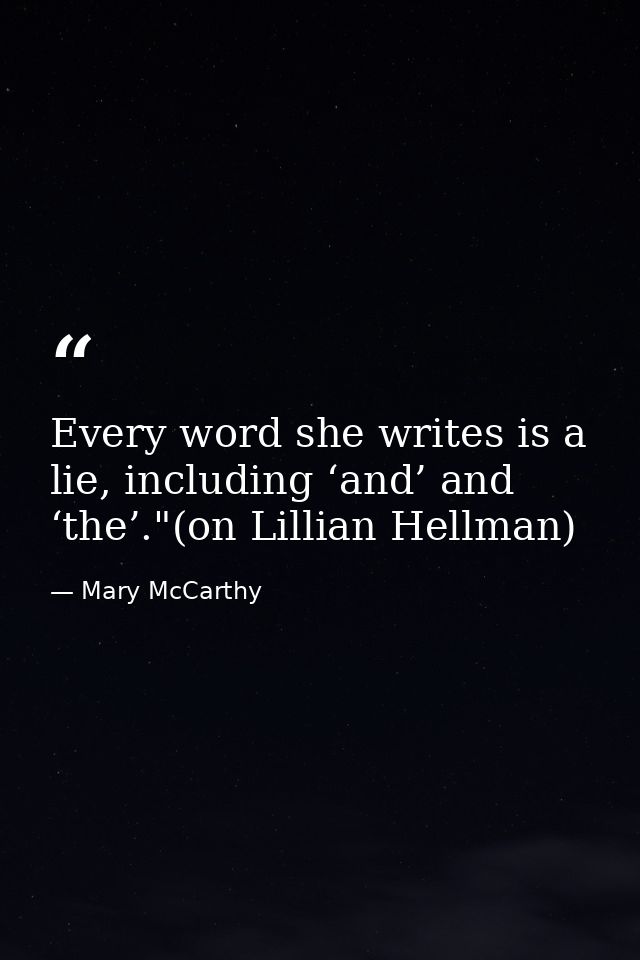 Every word she writes is a lie, including ‘and’ and ‘the’."(on Lillian Hellman) — Mary McCarthy