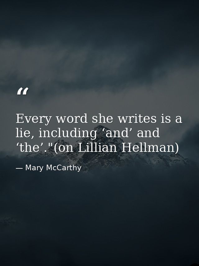 Every word she writes is a lie, including ‘and’ and ‘the’."(on Lillian Hellman) — Mary McCarthy