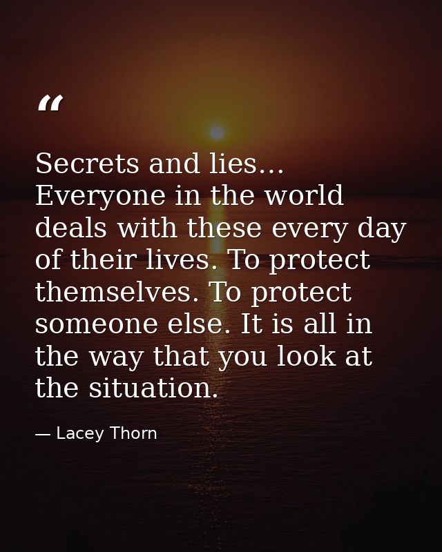 Secrets and lies… Everyone in the world deals with these every day of their lives. To protect themselves. To protect som — Lacey Thorn