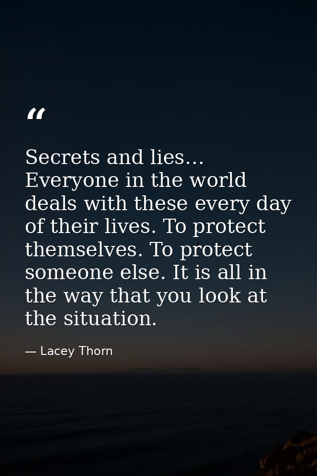 Secrets and lies… Everyone in the world deals with these every day of their lives. To protect themselves. To protect som — Lacey Thorn