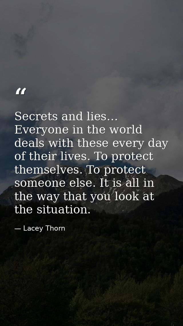 Secrets and lies… Everyone in the world deals with these every day of their lives. To protect themselves. To protect som — Lacey Thorn
