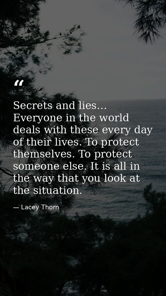 Secrets and lies… Everyone in the world deals with these every day of their lives. To protect themselves. To protect som — Lacey Thorn
