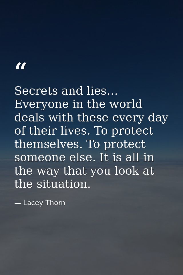 Secrets and lies… Everyone in the world deals with these every day of their lives. To protect themselves. To protect som — Lacey Thorn