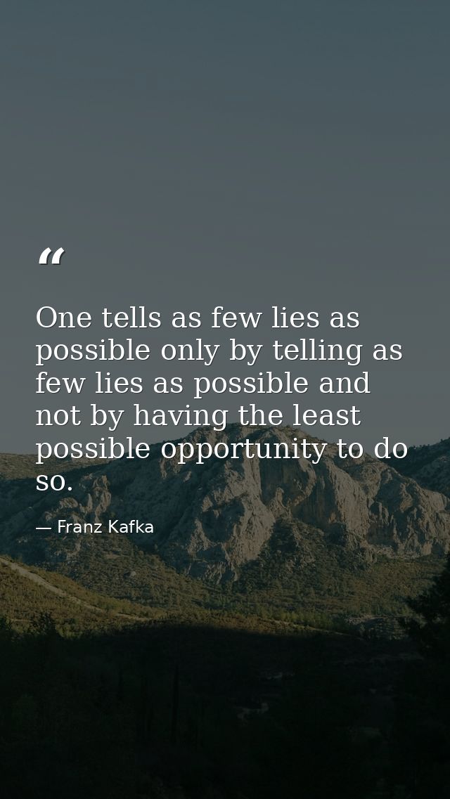 One tells as few lies as possible only by telling as few lies as possible and not by having the least possible opportuni — Franz Kafka