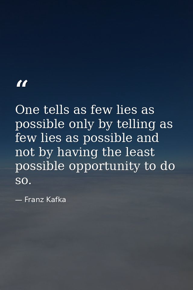 One tells as few lies as possible only by telling as few lies as possible and not by having the least possible opportuni — Franz Kafka