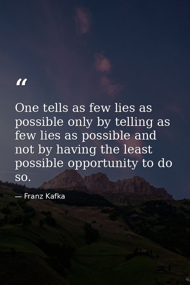 One tells as few lies as possible only by telling as few lies as possible and not by having the least possible opportuni — Franz Kafka