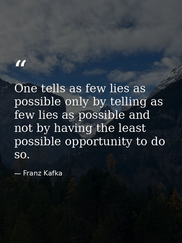 One tells as few lies as possible only by telling as few lies as possible and not by having the least possible opportuni — Franz Kafka