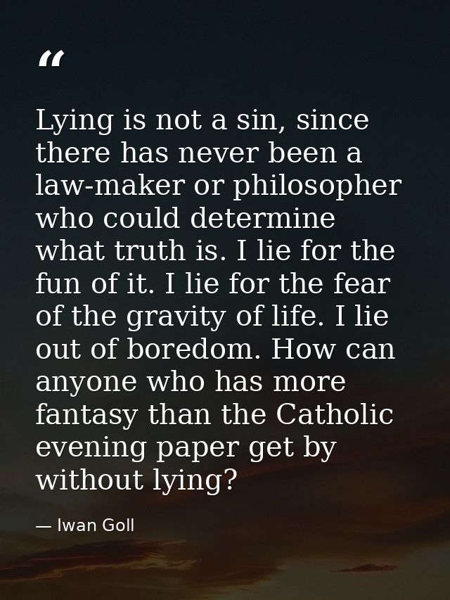 Lying is not a sin, since there has never been a law-maker or philosopher who could determine what truth is. I lie for t — Iwan Goll