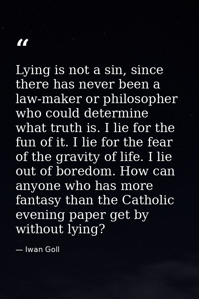 Lying is not a sin, since there has never been a law-maker or philosopher who could determine what truth is. I lie for t — Iwan Goll