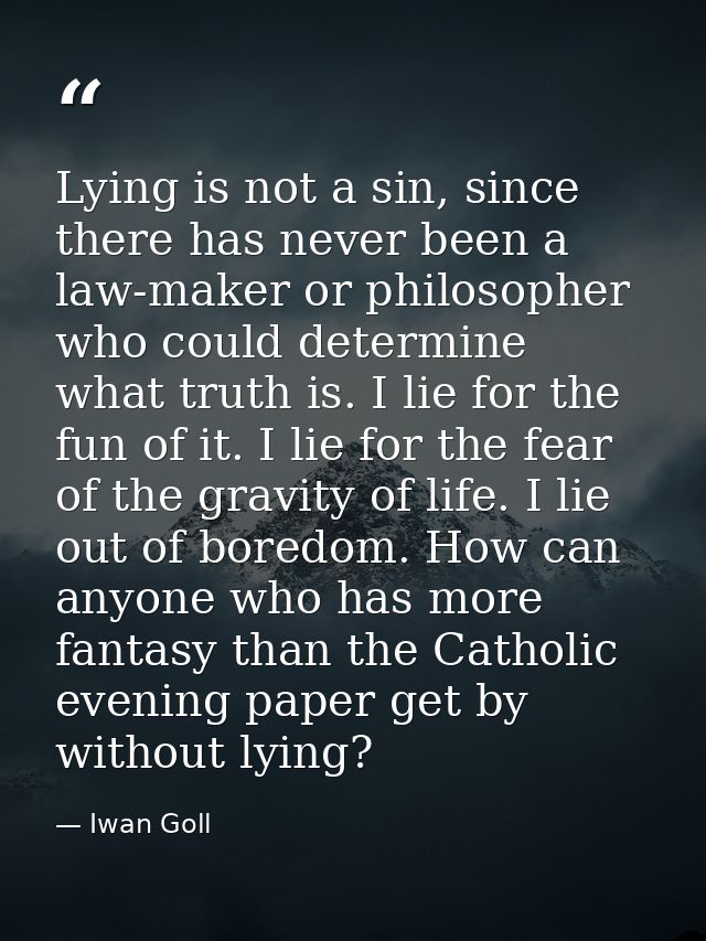 Lying is not a sin, since there has never been a law-maker or philosopher who could determine what truth is. I lie for t — Iwan Goll