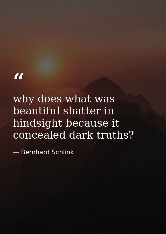 why does what was beautiful shatter in hindsight because it concealed dark truths? — Bernhard Schlink