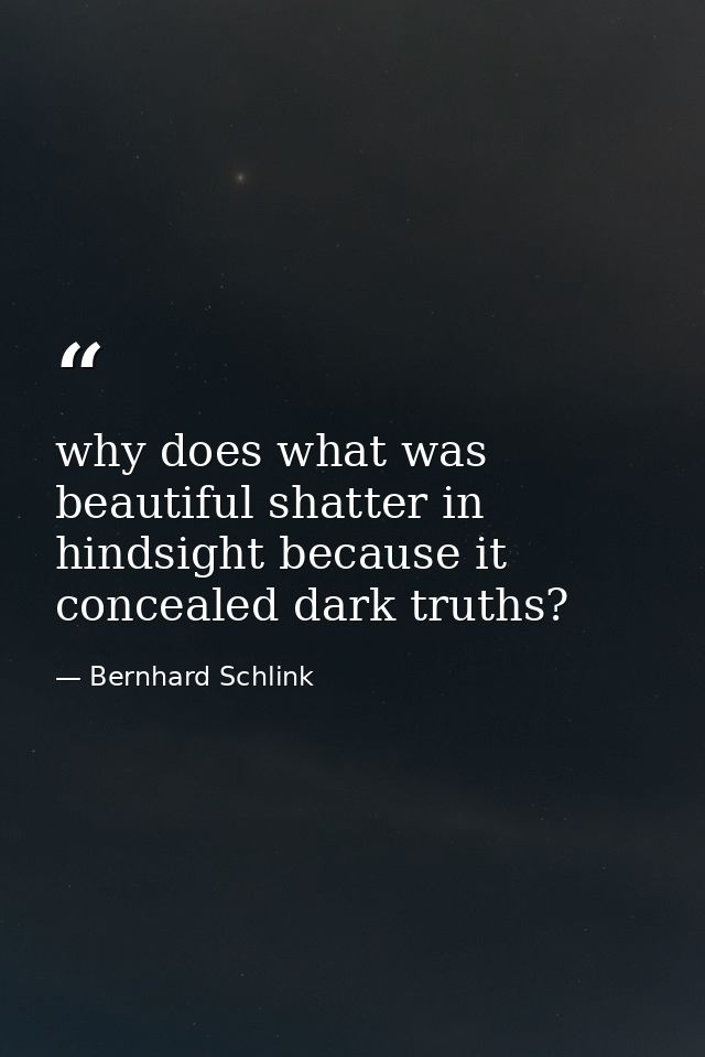 why does what was beautiful shatter in hindsight because it concealed dark truths? — Bernhard Schlink