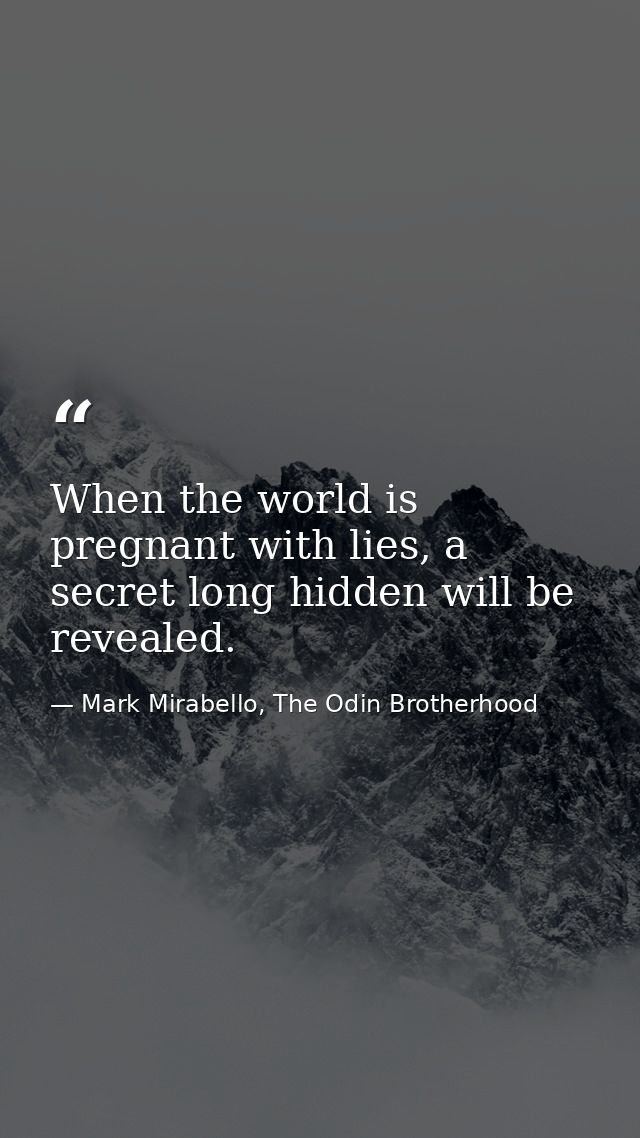 When the world is pregnant with lies, a secret long hidden will be revealed. — Mark Mirabello, The Odin Brotherhood