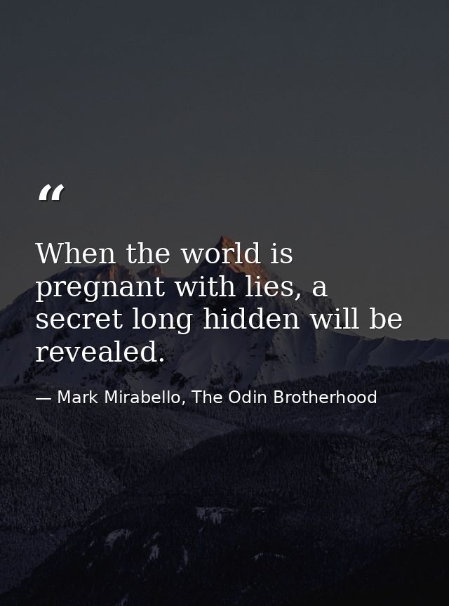 When the world is pregnant with lies, a secret long hidden will be revealed. — Mark Mirabello, The Odin Brotherhood
