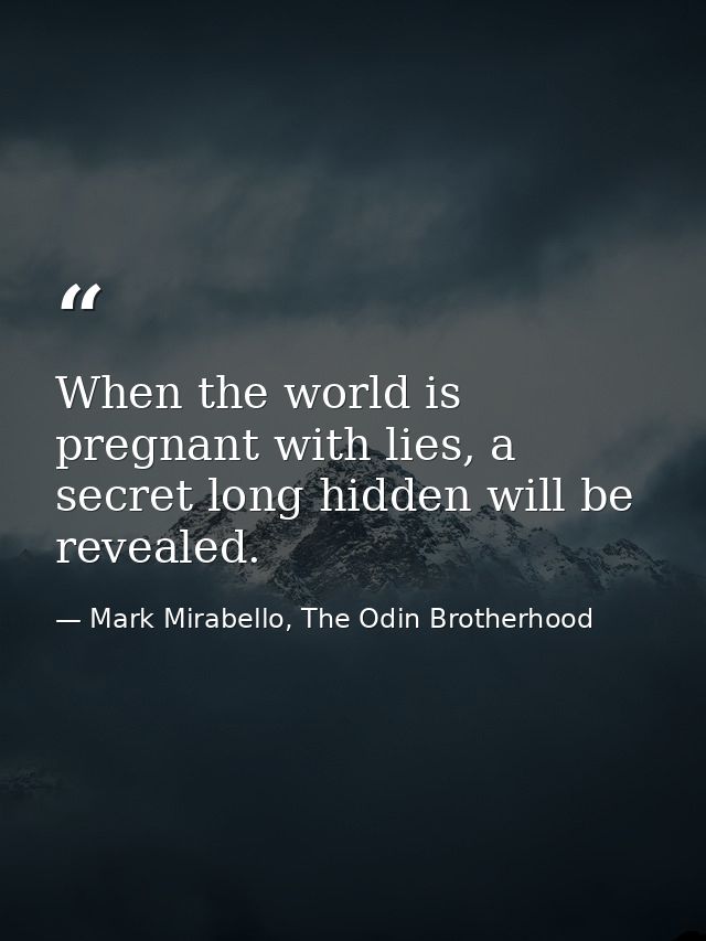When the world is pregnant with lies, a secret long hidden will be revealed. — Mark Mirabello, The Odin Brotherhood