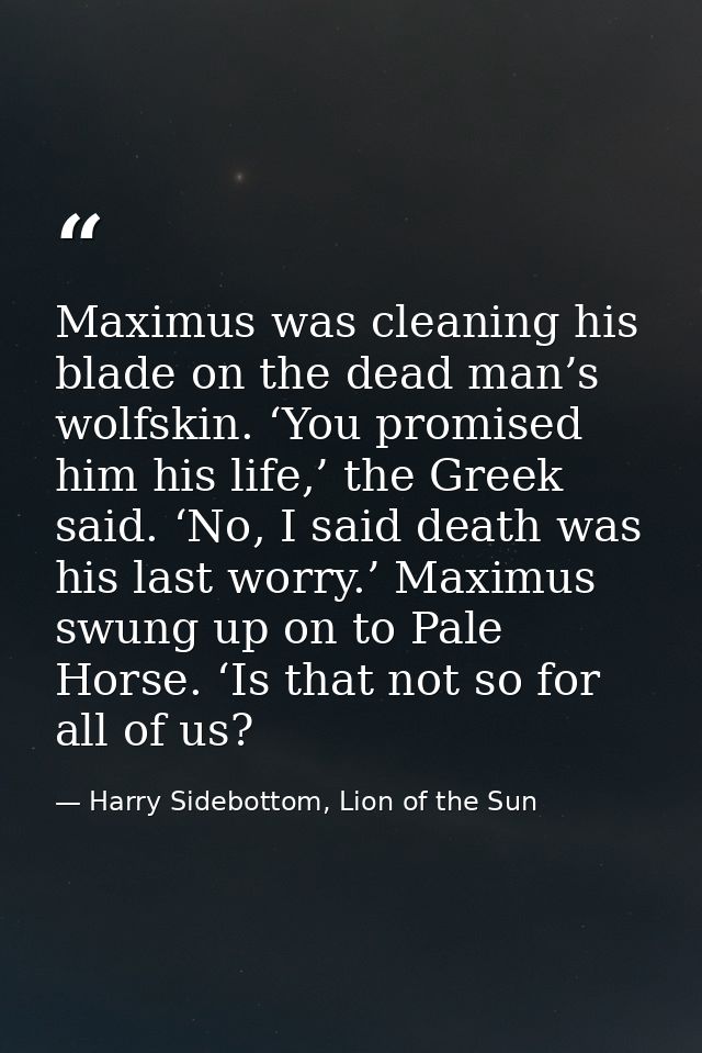 Maximus was cleaning his blade on the dead man’s wolfskin. ‘You promised him his life,’ the Greek said. ‘No, I said deat — Harry Sidebottom, Lion of the Sun