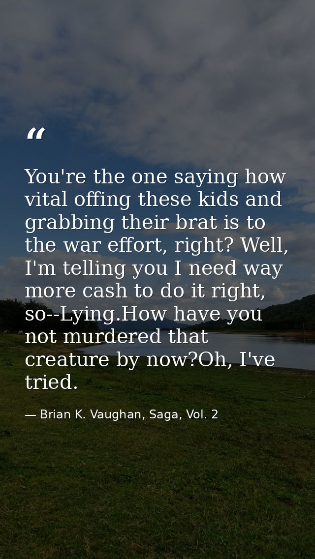 You're the one saying how vital offing these kids and grabbing their brat is to the war effort, right? Well, I'm telling — Brian K. Vaughan, Saga, Vol. 2