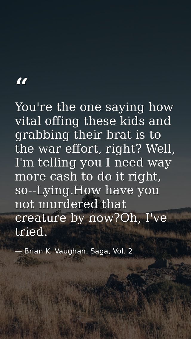 You're the one saying how vital offing these kids and grabbing their brat is to the war effort, right? Well, I'm telling — Brian K. Vaughan, Saga, Vol. 2