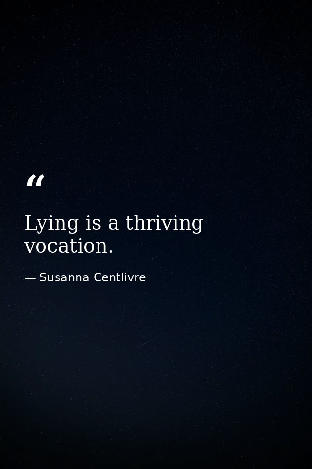 Lying is a thriving vocation. — Susanna Centlivre