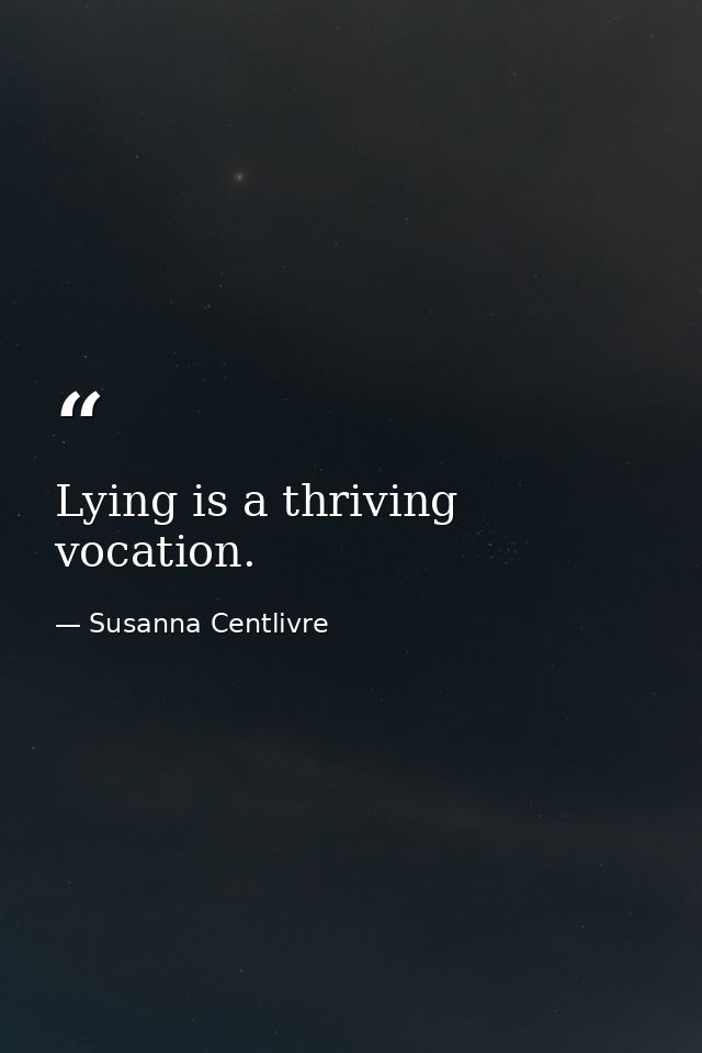 Lying is a thriving vocation. — Susanna Centlivre