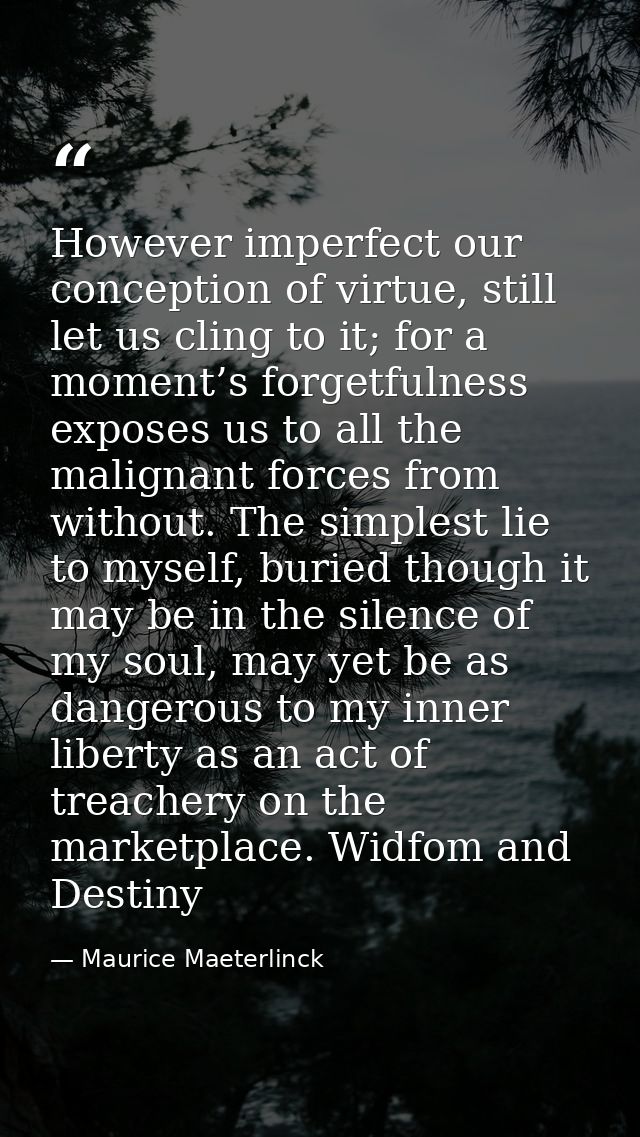 However imperfect our conception of virtue, still let us cling to it; for a moment’s forgetfulness exposes us to all the — Maurice Maeterlinck