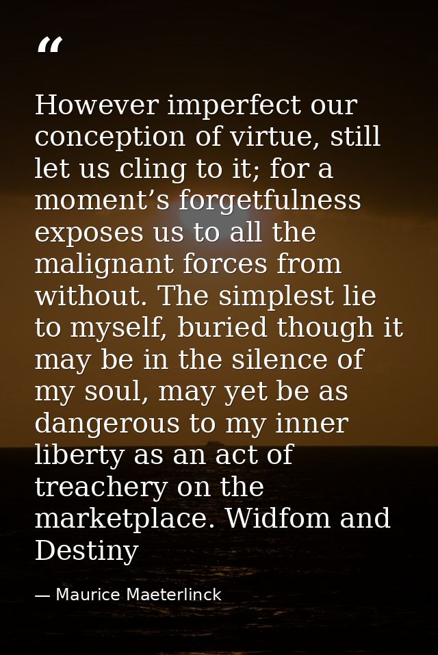 However imperfect our conception of virtue, still let us cling to it; for a moment’s forgetfulness exposes us to all the — Maurice Maeterlinck