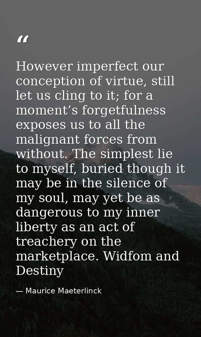 However imperfect our conception of virtue, still let us cling to it; for a moment’s forgetfulness exposes us to all the — Maurice Maeterlinck