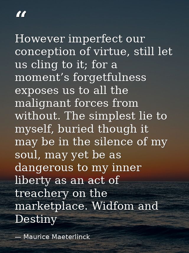 However imperfect our conception of virtue, still let us cling to it; for a moment’s forgetfulness exposes us to all the — Maurice Maeterlinck