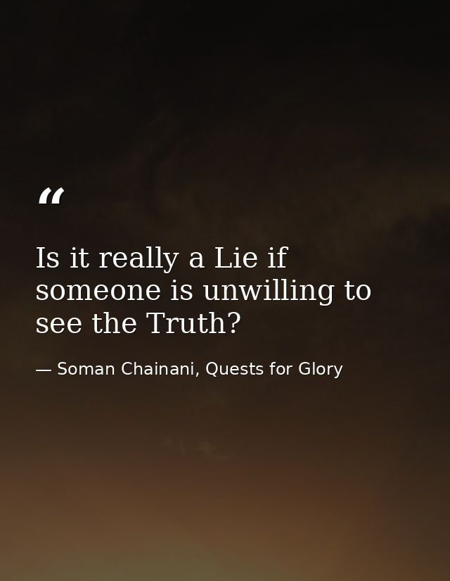 Is it really a Lie if someone is unwilling to see the Truth? — Soman Chainani, Quests for Glory