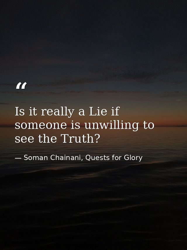 Is it really a Lie if someone is unwilling to see the Truth? — Soman Chainani, Quests for Glory