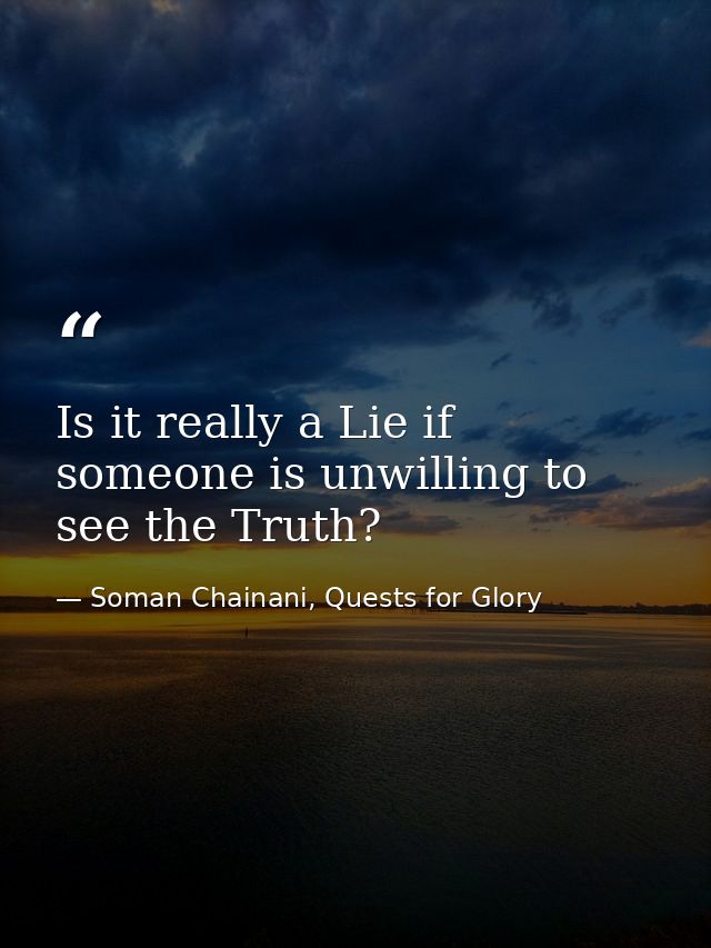 Is it really a Lie if someone is unwilling to see the Truth? — Soman Chainani, Quests for Glory