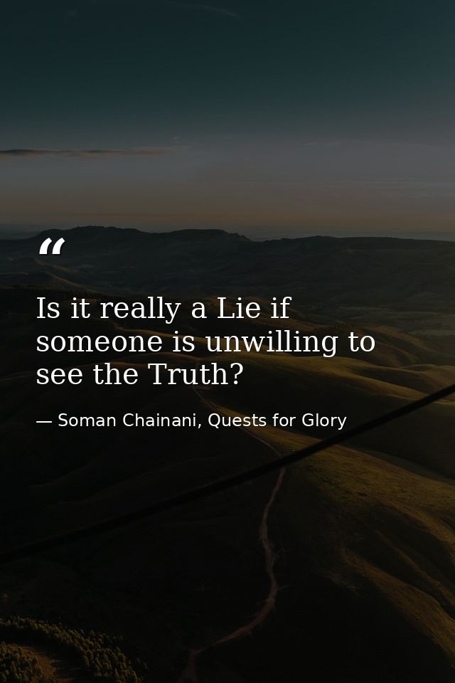 Is it really a Lie if someone is unwilling to see the Truth? — Soman Chainani, Quests for Glory
