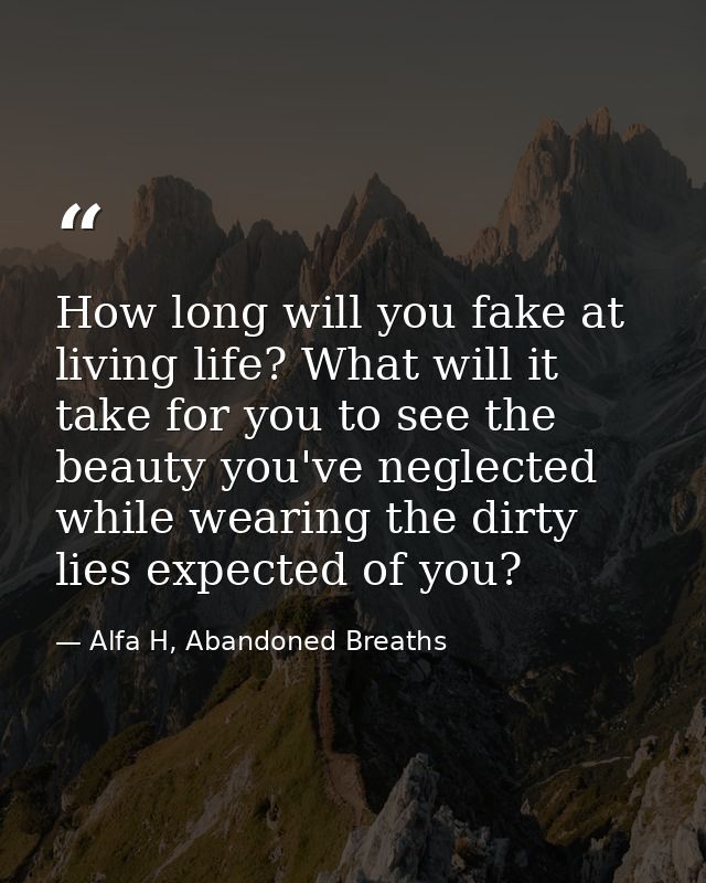 How long will you fake at living life? What will it take for you to see the beauty you've neglected while wearing the di — Alfa H, Abandoned Breaths