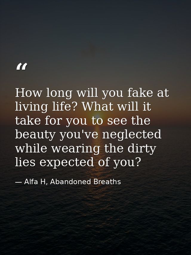 How long will you fake at living life? What will it take for you to see the beauty you've neglected while wearing the di — Alfa H, Abandoned Breaths