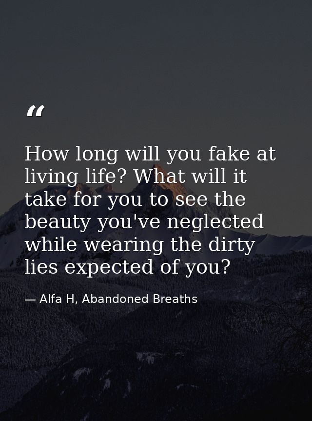 How long will you fake at living life? What will it take for you to see the beauty you've neglected while wearing the di — Alfa H, Abandoned Breaths