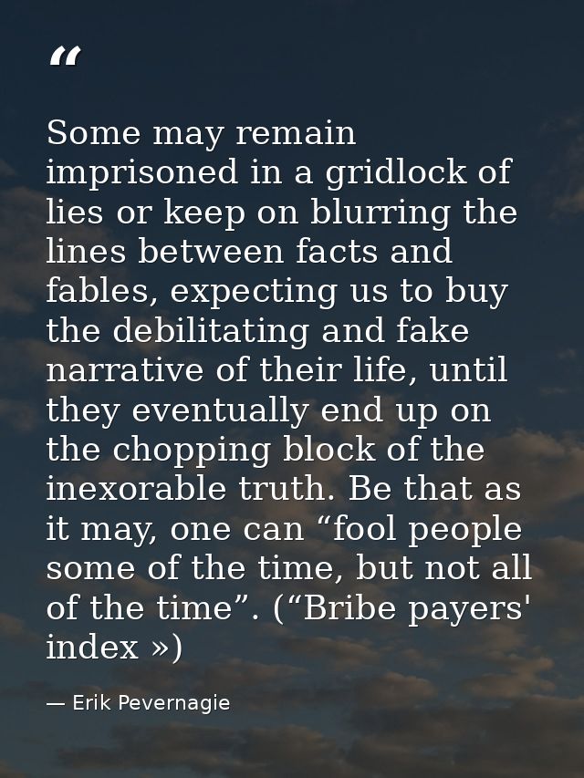 Some may remain imprisoned in a gridlock of lies or keep on blurring the lines between facts and fables, expecting us to — Erik Pevernagie
