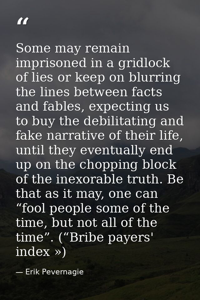 Some may remain imprisoned in a gridlock of lies or keep on blurring the lines between facts and fables, expecting us to — Erik Pevernagie