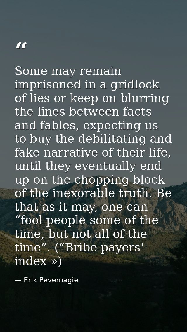 Some may remain imprisoned in a gridlock of lies or keep on blurring the lines between facts and fables, expecting us to — Erik Pevernagie