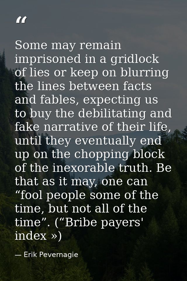Some may remain imprisoned in a gridlock of lies or keep on blurring the lines between facts and fables, expecting us to — Erik Pevernagie