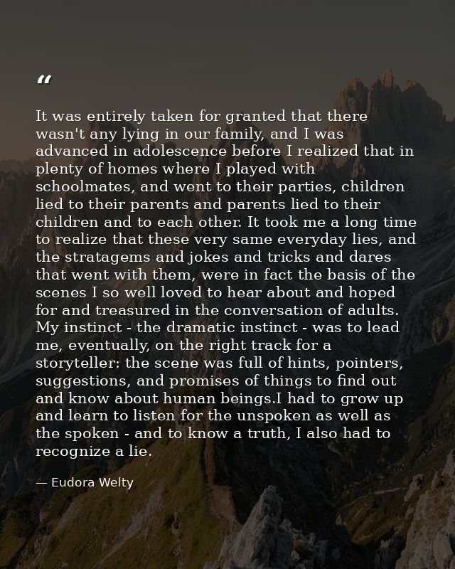 It was entirely taken for granted that there wasn't any lying in our family, and I was advanced in adolescence before I  — Eudora Welty