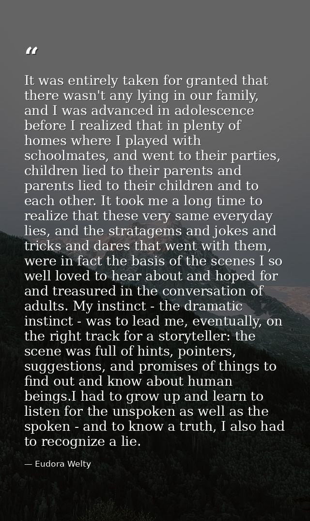 It was entirely taken for granted that there wasn't any lying in our family, and I was advanced in adolescence before I  — Eudora Welty